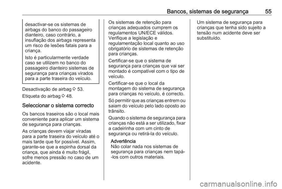 OPEL COMBO 2016 Manual de Instruções (in Portugues) Bancos, sistemas de segurança55desactivar-se os sistemas de
airbags do banco do passageiro dianteiro, caso contrário, a
insuflação dos airbags representa
um risco de lesões fatais para a
criança OPEL COMBO 2016 Manual de Instruções (in Portugues) Bancos, sistemas de segurança55desactivar-se os sistemas de
airbags do banco do passageiro dianteiro, caso contrário, a
insuflação dos airbags representa
um risco de lesões fatais para a
criança