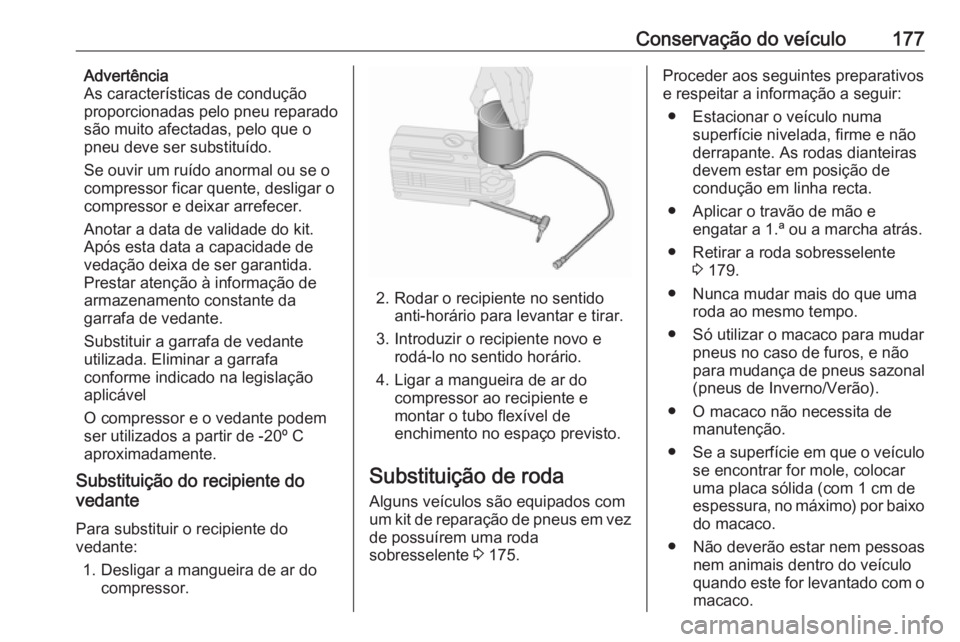 OPEL COMBO 2017 Manual de Instruções (in Portugues) Conservação do veículo177Advertência
As características de condução
proporcionadas pelo pneu reparado
são muito afectadas, pelo que o
pneu deve ser substituído.
Se ouvir um ruído anormal ou OPEL COMBO 2017 Manual de Instruções (in Portugues) Conservação do veículo177Advertência
As características de condução
proporcionadas pelo pneu reparado
são muito afectadas, pelo que o
pneu deve ser substituído.
Se ouvir um ruído anormal ou