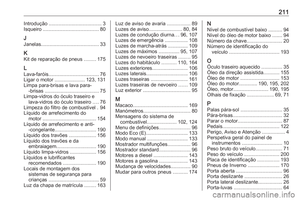 OPEL COMBO 2017  Manual de Instruções (in Portugues) 211Introdução ...................................... 3
Isqueiro  ........................................ 80
J Janelas ......................................... 33
K Kit de reparação de pneus  ...