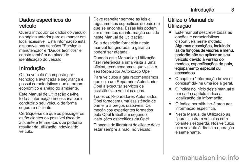 OPEL COMBO 2017  Manual de Instruções (in Portugues) Introdução3Dados específicos do
veículo
Queira introduzir os dados do veículo
na página anterior para os manter em
local acessível. Esta informação está
disponível nas secções "Servi�