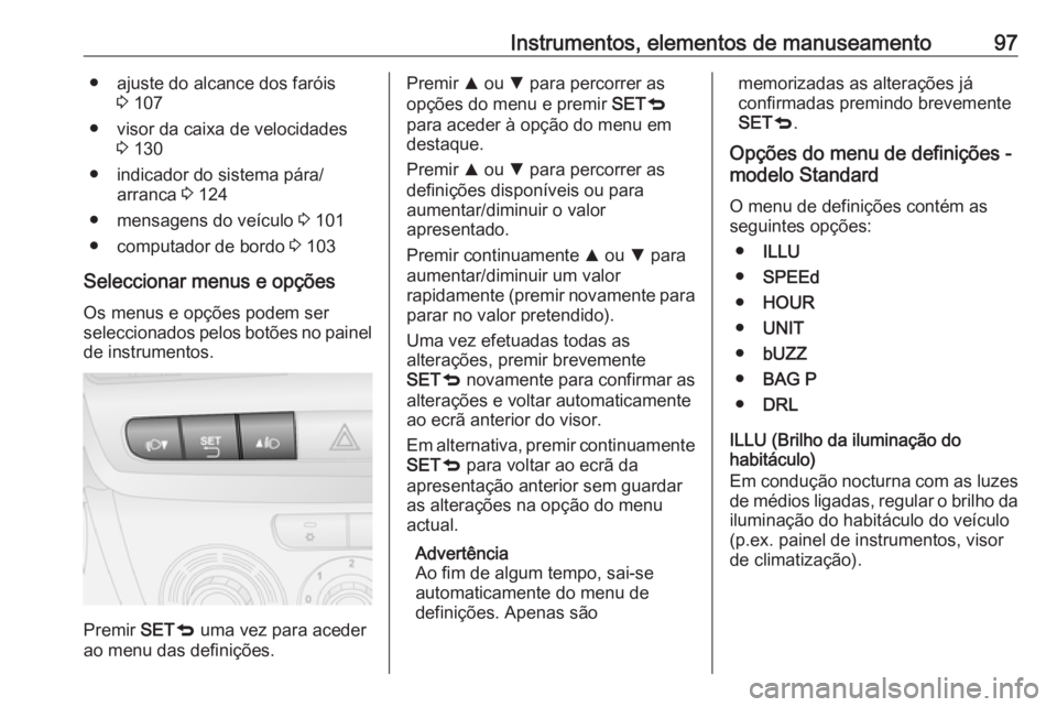 OPEL COMBO 2017  Manual de Instruções (in Portugues) Instrumentos, elementos de manuseamento97● ajuste do alcance dos faróis3 107
● visor da caixa de velocidades 3 130
● indicador do sistema pára/ arranca  3 124
● mensagens do veículo  3 101
