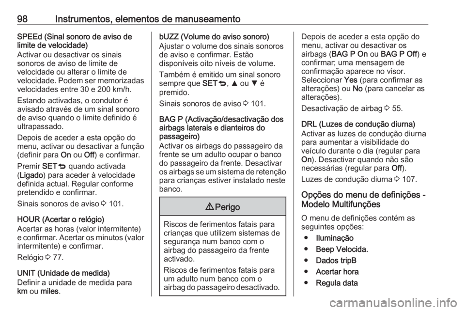 OPEL COMBO 2017  Manual de Instruções (in Portugues) 98Instrumentos, elementos de manuseamentoSPEEd (Sinal sonoro de aviso de
limite de velocidade)
Activar ou desactivar os sinais
sonoros de aviso de limite de
velocidade ou alterar o limite de
velocidad