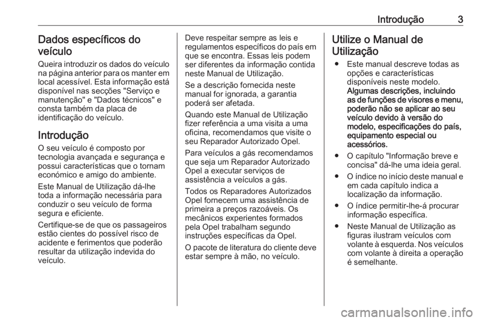 OPEL COMBO D 2017.5  Manual de Instruções (in Portugues) Introdução3Dados específicos do
veículo
Queira introduzir os dados do veículo
na página anterior para os manter em
local acessível. Esta informação está
disponível nas secções "Servi�