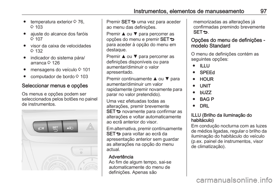 OPEL COMBO D 2017.5 Manual de Instruções (in Portugues) Instrumentos, elementos de manuseamento97● temperatura exterior 3 76,
3 103
● ajuste do alcance dos faróis 3 107
● visor da caixa de velocidades 3 132
● indicador do sistema pára/ arranca OPEL COMBO D 2017.5 Manual de Instruções (in Portugues) Instrumentos, elementos de manuseamento97● temperatura exterior 3 76,
3 103
● ajuste do alcance dos faróis 3 107
● visor da caixa de velocidades 3 132
● indicador do sistema pára/ arranca