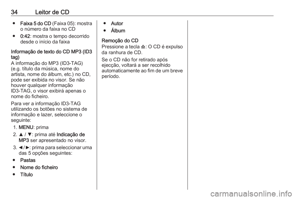 OPEL COMBO D 2018  Manual de Informação e Lazer (in Portugues) 34Leitor de CD●Faixa 5 do CD  (Faixa 05): mostra
o número da faixa no CD
● 0:42 : mostra o tempo decorrido
desde o início da faixa
Informação de texto do CD MP3 (ID3 tag)
A informação do MP3