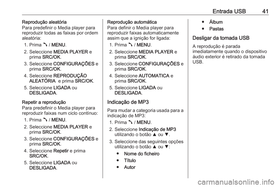 OPEL COMBO D 2018  Manual de Informação e Lazer (in Portugues) Entrada USB41Reprodução aleatória
Para predefinir o Media player para reproduzir todas as faixas por ordem
aleatória:
1. Prima  Â / MENU .
2. Seleccione  MEDIA PLAYER  e
prima  SRC/OK .
3. Selecc