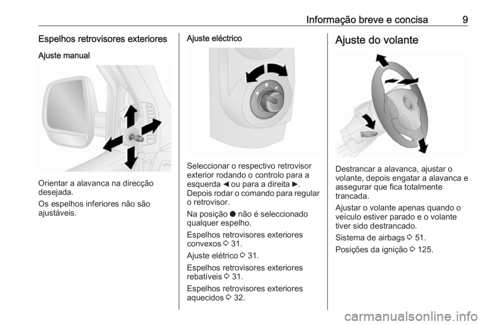 OPEL COMBO D 2018 Manual de Instruções (in Portugues) Informação breve e concisa9Espelhos retrovisores exteriores
Ajuste manual
Orientar a alavanca na direcção
desejada.
Os espelhos inferiores não são
ajustáveis.
Ajuste eléctrico
Seleccionar o re OPEL COMBO D 2018 Manual de Instruções (in Portugues) Informação breve e concisa9Espelhos retrovisores exteriores
Ajuste manual
Orientar a alavanca na direcção
desejada.
Os espelhos inferiores não são
ajustáveis.
Ajuste eléctrico
Seleccionar o re