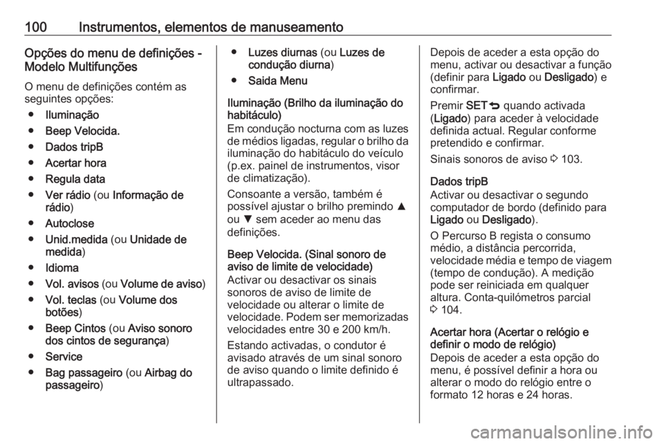 OPEL COMBO D 2018  Manual de Instruções (in Portugues) 100Instrumentos, elementos de manuseamentoOpções do menu de definições -
Modelo Multifunções
O menu de definições contém as
seguintes opções:
● Iluminação
● Beep Velocida.
● Dados t