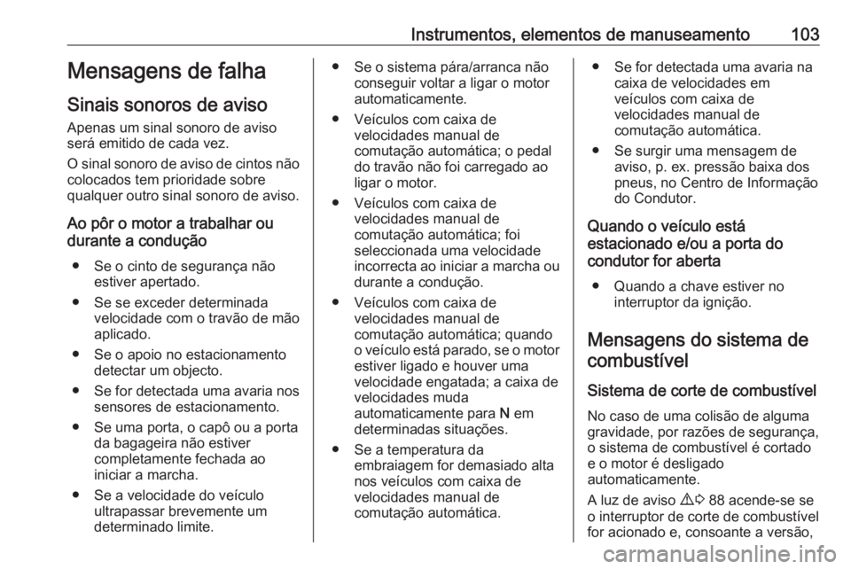 OPEL COMBO D 2018 Manual de Instruções (in Portugues) Instrumentos, elementos de manuseamento103Mensagens de falha
Sinais sonoros de aviso
Apenas um sinal sonoro de aviso
será emitido de cada vez.
O sinal sonoro de aviso de cintos não colocados tem pri OPEL COMBO D 2018 Manual de Instruções (in Portugues) Instrumentos, elementos de manuseamento103Mensagens de falha
Sinais sonoros de aviso
Apenas um sinal sonoro de aviso
será emitido de cada vez.
O sinal sonoro de aviso de cintos não colocados tem pri