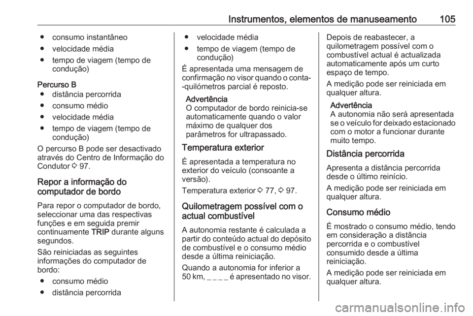 OPEL COMBO D 2018 Manual de Instruções (in Portugues) Instrumentos, elementos de manuseamento105● consumo instantâneo
● velocidade média
● tempo de viagem (tempo de condução)
Percurso B ● distância percorrida
● consumo médio
● velocidad OPEL COMBO D 2018 Manual de Instruções (in Portugues) Instrumentos, elementos de manuseamento105● consumo instantâneo
● velocidade média
● tempo de viagem (tempo de condução)
Percurso B ● distância percorrida
● consumo médio
● velocidad