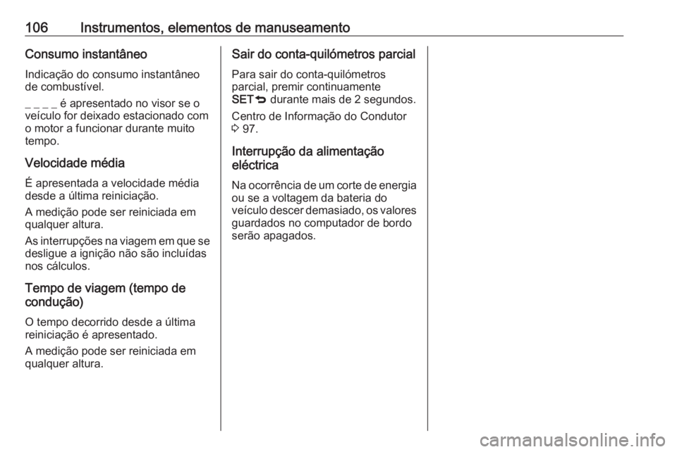 OPEL COMBO D 2018 Manual de Instruções (in Portugues) 106Instrumentos, elementos de manuseamentoConsumo instantâneo
Indicação do consumo instantâneo
de combustível.
_ _ _ _ é apresentado no visor se o
veículo for deixado estacionado com o motor a OPEL COMBO D 2018 Manual de Instruções (in Portugues) 106Instrumentos, elementos de manuseamentoConsumo instantâneo
Indicação do consumo instantâneo
de combustível.
_ _ _ _ é apresentado no visor se o
veículo for deixado estacionado com o motor a