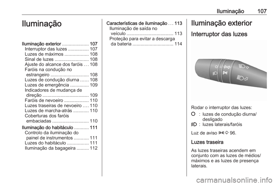 OPEL COMBO D 2018 Manual de Instruções (in Portugues) Iluminação107IluminaçãoIluminação exterior....................107
Interruptor das luzes ................107
Luzes de máximos ..................108
Sinal de luzes .......................... 108
OPEL COMBO D 2018 Manual de Instruções (in Portugues) Iluminação107IluminaçãoIluminação exterior....................107
Interruptor das luzes ................107
Luzes de máximos ..................108
Sinal de luzes .......................... 108