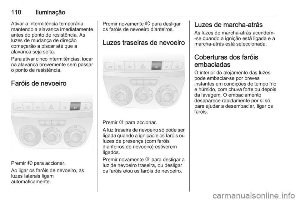 OPEL COMBO D 2018 Manual de Instruções (in Portugues) 110IluminaçãoAtivar a intermitência temporária
mantendo a alavanca imediatamente
antes do ponto de resistência. As
luzes de mudança de direção
começarão a piscar até que a
alavanca seja sol OPEL COMBO D 2018 Manual de Instruções (in Portugues) 110IluminaçãoAtivar a intermitência temporária
mantendo a alavanca imediatamente
antes do ponto de resistência. As
luzes de mudança de direção
começarão a piscar até que a
alavanca seja sol