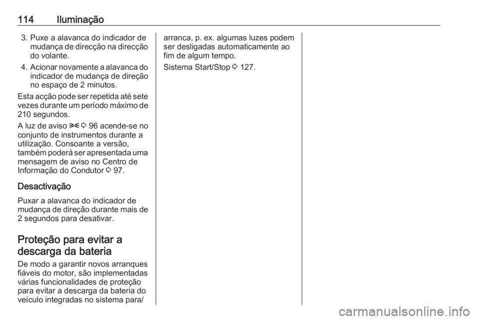 OPEL COMBO D 2018 Manual de Instruções (in Portugues) 114Iluminação3. Puxe a alavanca do indicador demudança de direcção na direcçãodo volante.
4. Acionar novamente a alavanca do
indicador de mudança de direção
no espaço de 2 minutos.
Esta ac OPEL COMBO D 2018 Manual de Instruções (in Portugues) 114Iluminação3. Puxe a alavanca do indicador demudança de direcção na direcçãodo volante.
4. Acionar novamente a alavanca do
indicador de mudança de direção
no espaço de 2 minutos.
Esta ac