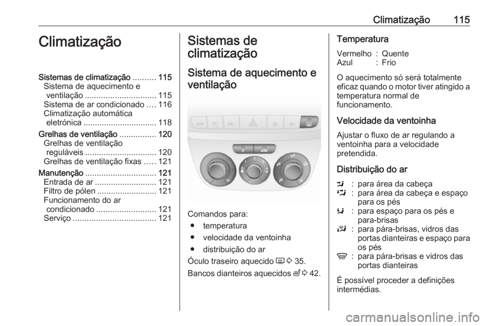 OPEL COMBO D 2018 Manual de Instruções (in Portugues) Climatização115ClimatizaçãoSistemas de climatização..........115
Sistema de aquecimento e ventilação ............................... 115
Sistema de ar condicionado ....116
Climatização autom OPEL COMBO D 2018 Manual de Instruções (in Portugues) Climatização115ClimatizaçãoSistemas de climatização..........115
Sistema de aquecimento e ventilação ............................... 115
Sistema de ar condicionado ....116
Climatização autom