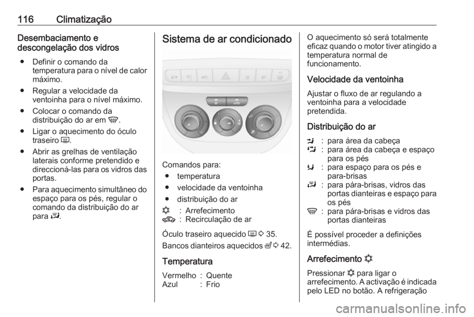OPEL COMBO D 2018 Manual de Instruções (in Portugues) 116ClimatizaçãoDesembaciamento e
descongelação dos vidros
● Definir o comando da temperatura para o nível de calor
máximo.
● Regular a velocidade da ventoinha para o nível máximo.
● Colo OPEL COMBO D 2018 Manual de Instruções (in Portugues) 116ClimatizaçãoDesembaciamento e
descongelação dos vidros
● Definir o comando da temperatura para o nível de calor
máximo.
● Regular a velocidade da ventoinha para o nível máximo.
● Colo