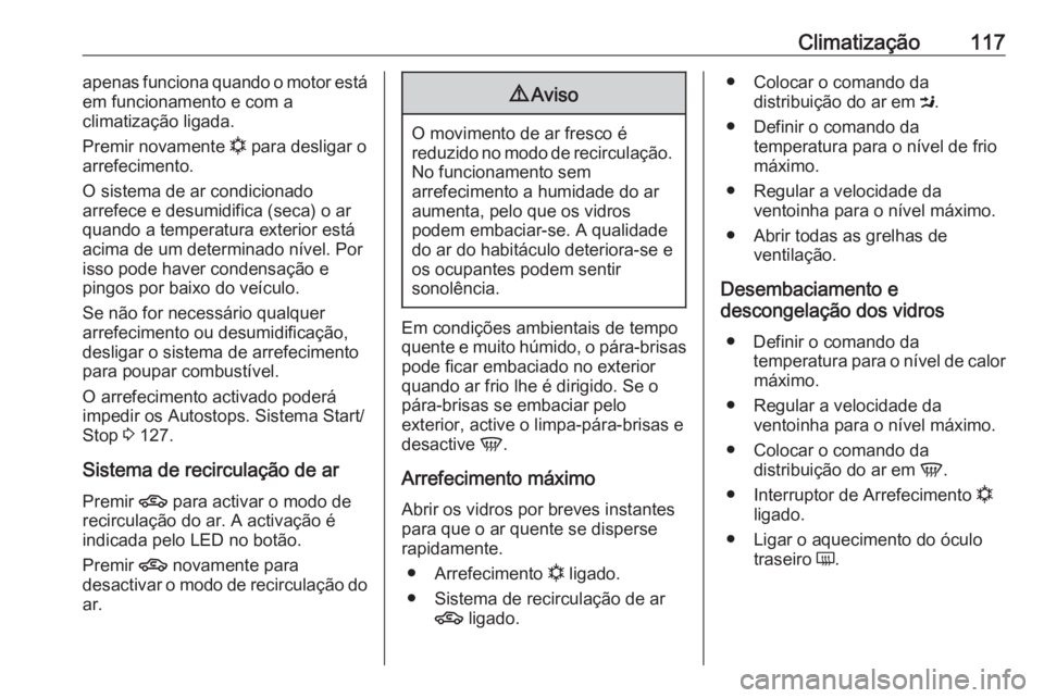 OPEL COMBO D 2018 Manual de Instruções (in Portugues) Climatização117apenas funciona quando o motor está
em funcionamento e com a
climatização ligada.
Premir novamente n para desligar o
arrefecimento.
O sistema de ar condicionado
arrefece e desumid OPEL COMBO D 2018 Manual de Instruções (in Portugues) Climatização117apenas funciona quando o motor está
em funcionamento e com a
climatização ligada.
Premir novamente n para desligar o
arrefecimento.
O sistema de ar condicionado
arrefece e desumid