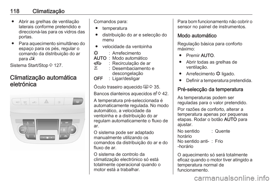 OPEL COMBO D 2018 Manual de Instruções (in Portugues) 118Climatização● Abrir as grelhas de ventilaçãolaterais conforme pretendido e
direccioná-las para os vidros das
portas.
● Para aquecimento simultâneo do
espaço para os pés, regular o
coman OPEL COMBO D 2018 Manual de Instruções (in Portugues) 118Climatização● Abrir as grelhas de ventilaçãolaterais conforme pretendido e
direccioná-las para os vidros das
portas.
● Para aquecimento simultâneo do
espaço para os pés, regular o
coman