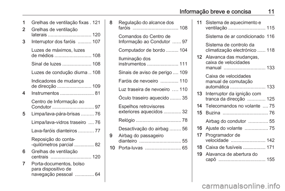 OPEL COMBO D 2018  Manual de Instruções (in Portugues) Informação breve e concisa111Grelhas de ventilação fixas . 121
2 Grelhas de ventilação
laterais ................................ 120
3 Interruptor dos faróis  ..........107
Luzes de máximos, l