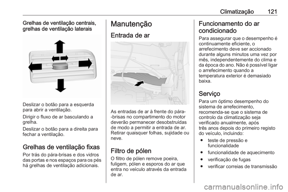 OPEL COMBO D 2018 Manual de Instruções (in Portugues) Climatização121Grelhas de ventilação centrais,
grelhas de ventilação laterais
Deslizar o botão para a esquerda
para abrir a ventilação.
Dirigir o fluxo de ar basculando a
grelha.
Deslizar o b OPEL COMBO D 2018 Manual de Instruções (in Portugues) Climatização121Grelhas de ventilação centrais,
grelhas de ventilação laterais
Deslizar o botão para a esquerda
para abrir a ventilação.
Dirigir o fluxo de ar basculando a
grelha.
Deslizar o b