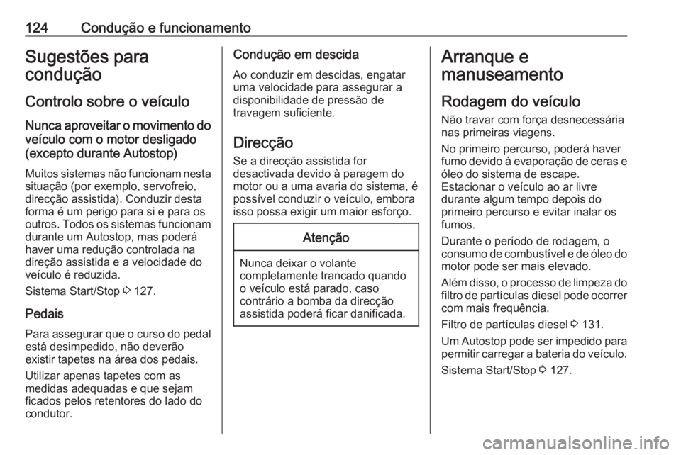 OPEL COMBO D 2018 Manual de Instruções (in Portugues) 124Condução e funcionamentoSugestões para
condução
Controlo sobre o veículo
Nunca aproveitar o movimento do veículo com o motor desligado
(excepto durante Autostop)
Muitos sistemas não funcion OPEL COMBO D 2018 Manual de Instruções (in Portugues) 124Condução e funcionamentoSugestões para
condução
Controlo sobre o veículo
Nunca aproveitar o movimento do veículo com o motor desligado
(excepto durante Autostop)
Muitos sistemas não funcion