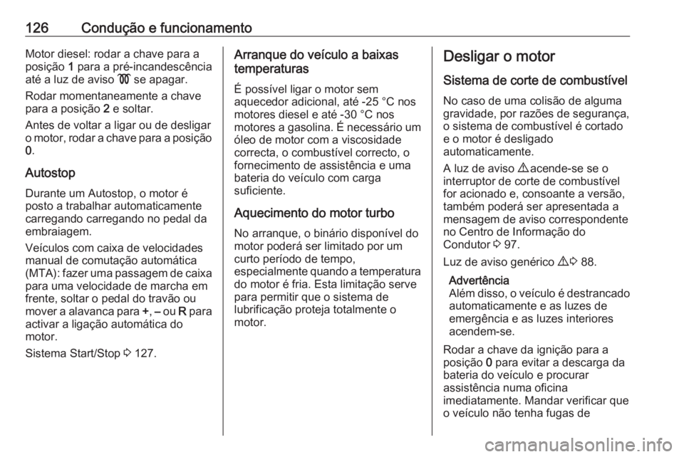 OPEL COMBO D 2018 Manual de Instruções (in Portugues) 126Condução e funcionamentoMotor diesel: rodar a chave para a
posição 1 para a pré-incandescência
até a luz de aviso ! se apagar.
Rodar momentaneamente a chave
para a posição 2 e soltar.
A OPEL COMBO D 2018 Manual de Instruções (in Portugues) 126Condução e funcionamentoMotor diesel: rodar a chave para a
posição 1 para a pré-incandescência
até a luz de aviso ! se apagar.
Rodar momentaneamente a chave
para a posição 2 e soltar.
A