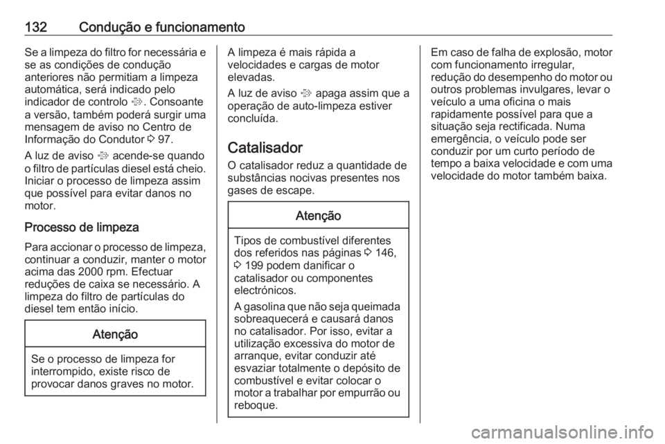 OPEL COMBO D 2018 Manual de Instruções (in Portugues) 132Condução e funcionamentoSe a limpeza do filtro for necessária ese as condições de condução
anteriores não permitiam a limpeza
automática, será indicado pelo
indicador de controlo %. Cons OPEL COMBO D 2018 Manual de Instruções (in Portugues) 132Condução e funcionamentoSe a limpeza do filtro for necessária ese as condições de condução
anteriores não permitiam a limpeza
automática, será indicado pelo
indicador de controlo %. Cons