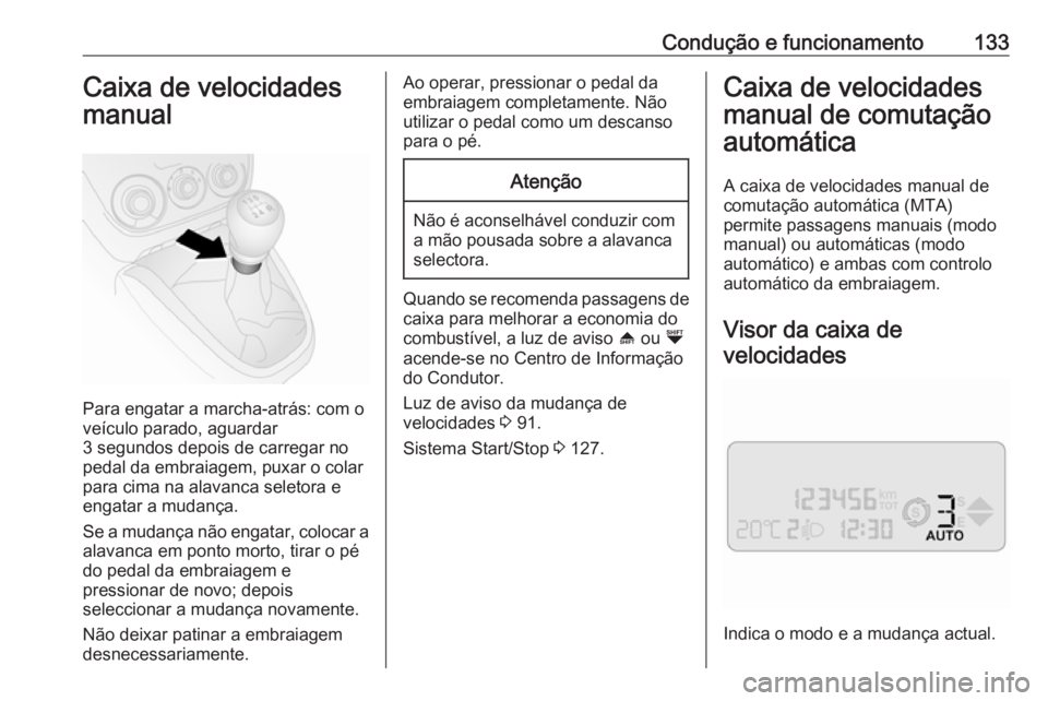OPEL COMBO D 2018 Manual de Instruções (in Portugues) Condução e funcionamento133Caixa de velocidades
manual
Para engatar a marcha-atrás: com o
veículo parado, aguardar
3 segundos depois de carregar no
pedal da embraiagem, puxar o colar
para cima na OPEL COMBO D 2018 Manual de Instruções (in Portugues) Condução e funcionamento133Caixa de velocidades
manual
Para engatar a marcha-atrás: com o
veículo parado, aguardar
3 segundos depois de carregar no
pedal da embraiagem, puxar o colar
para cima na
