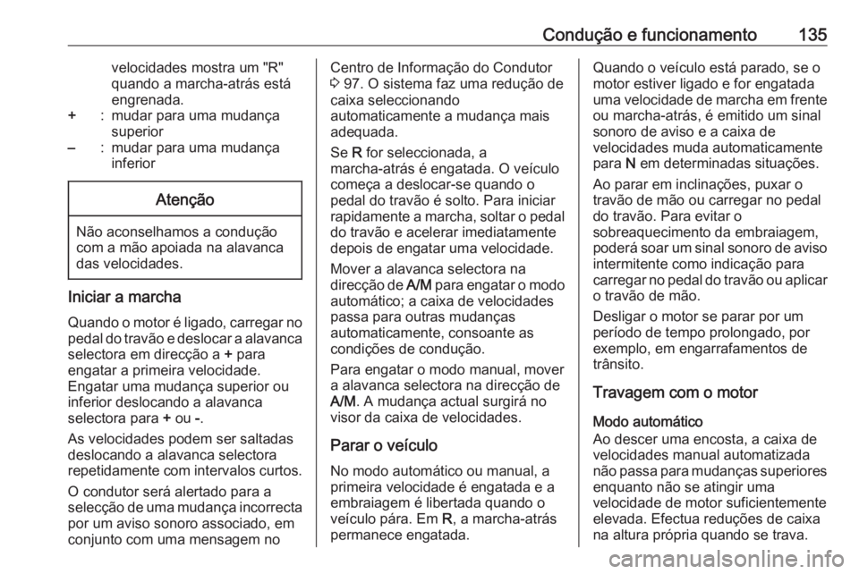 OPEL COMBO D 2018 Manual de Instruções (in Portugues) Condução e funcionamento135velocidades mostra um "R"
quando a marcha-atrás está
engrenada.+:mudar para uma mudança
superior–:mudar para uma mudança
inferiorAtenção
Não aconselhamos OPEL COMBO D 2018 Manual de Instruções (in Portugues) Condução e funcionamento135velocidades mostra um "R"
quando a marcha-atrás está
engrenada.+:mudar para uma mudança
superior–:mudar para uma mudança
inferiorAtenção
Não aconselhamos