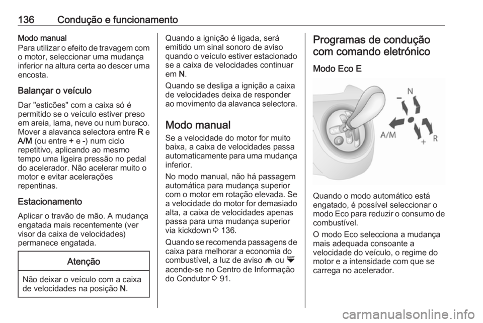 OPEL COMBO D 2018 Manual de Instruções (in Portugues) 136Condução e funcionamentoModo manual
Para utilizar o efeito de travagem com o motor, seleccionar uma mudança
inferior na altura certa ao descer uma encosta.
Balançar o veículo
Dar "esticõe OPEL COMBO D 2018 Manual de Instruções (in Portugues) 136Condução e funcionamentoModo manual
Para utilizar o efeito de travagem com o motor, seleccionar uma mudança
inferior na altura certa ao descer uma encosta.
Balançar o veículo
Dar "esticõe