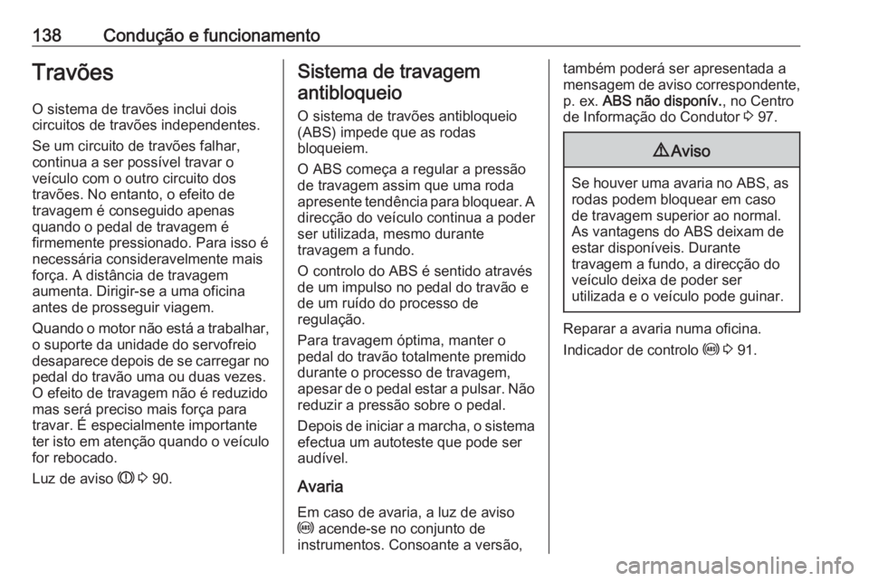 OPEL COMBO D 2018 Manual de Instruções (in Portugues) 138Condução e funcionamentoTravõesO sistema de travões inclui dois
circuitos de travões independentes.
Se um circuito de travões falhar,
continua a ser possível travar o
veículo com o outro ci OPEL COMBO D 2018 Manual de Instruções (in Portugues) 138Condução e funcionamentoTravõesO sistema de travões inclui dois
circuitos de travões independentes.
Se um circuito de travões falhar,
continua a ser possível travar o
veículo com o outro ci