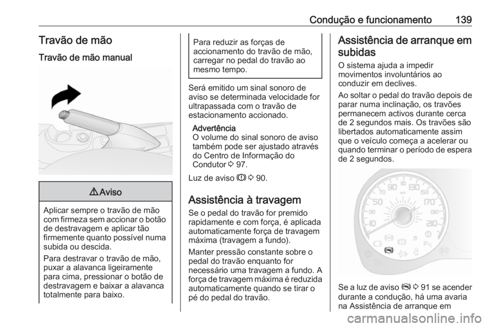 OPEL COMBO D 2018  Manual de Instruções (in Portugues) Condução e funcionamento139Travão de mão
Travão de mão manual9 Aviso
Aplicar sempre o travão de mão
com firmeza sem accionar o botão
de destravagem e aplicar tão
firmemente quanto possível 