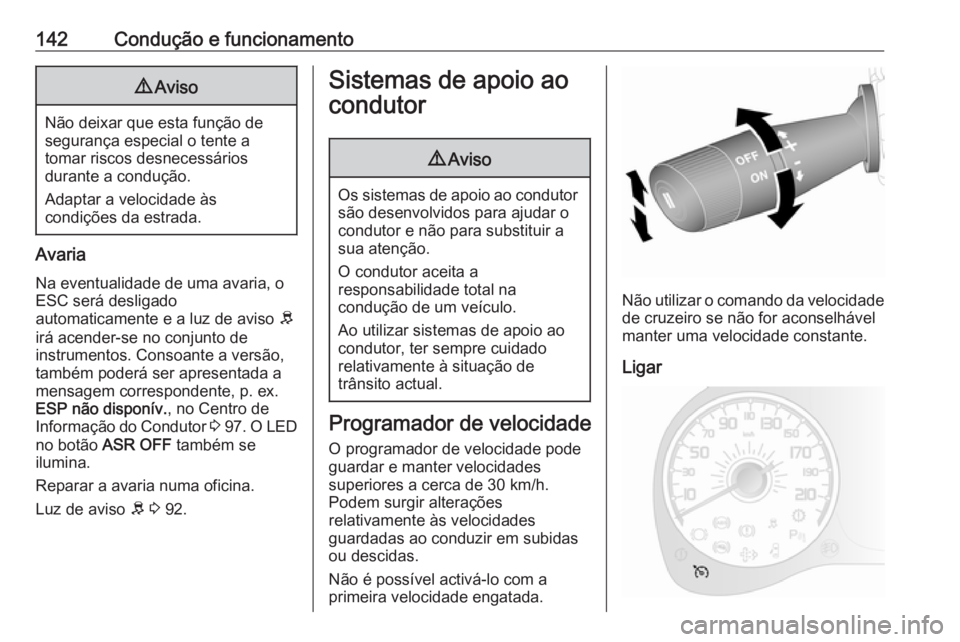 OPEL COMBO D 2018  Manual de Instruções (in Portugues) 142Condução e funcionamento9Aviso
Não deixar que esta função de
segurança especial o tente a
tomar riscos desnecessários
durante a condução.
Adaptar a velocidade às
condições da estrada.
A