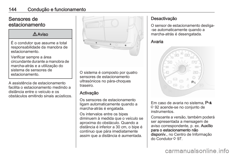 OPEL COMBO D 2018  Manual de Instruções (in Portugues) 144Condução e funcionamentoSensores de
estacionamento9 Aviso
É o condutor que assume a total
responsabilidade da manobra de
estacionamento.
Verificar sempre a área
circundante durante a manobra de