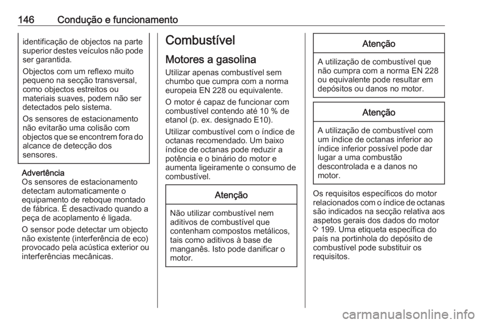 OPEL COMBO D 2018  Manual de Instruções (in Portugues) 146Condução e funcionamentoidentificação de objectos na parte
superior destes veículos não pode ser garantida.
Objectos com um reflexo muito
pequeno na secção transversal, como objectos estrei