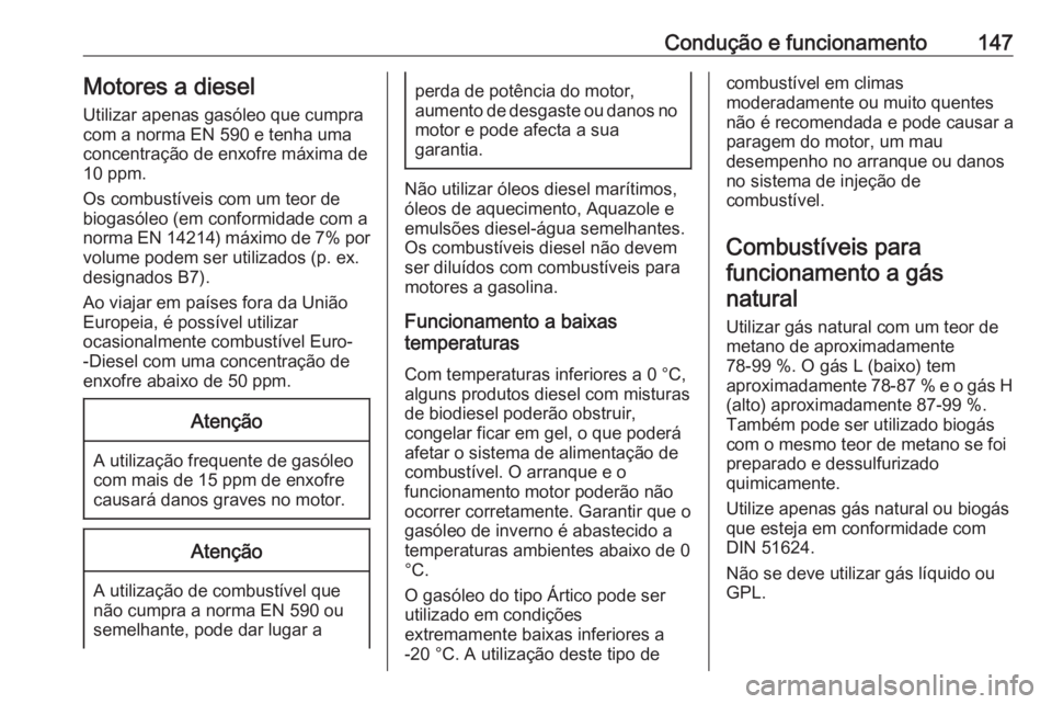 OPEL COMBO D 2018 Manual de Instruções (in Portugues) Condução e funcionamento147Motores a dieselUtilizar apenas gasóleo que cumpra
com a norma EN 590 e tenha uma
concentração de enxofre máxima de
10 ppm.
Os combustíveis com um teor de biogasóleo OPEL COMBO D 2018 Manual de Instruções (in Portugues) Condução e funcionamento147Motores a dieselUtilizar apenas gasóleo que cumpra
com a norma EN 590 e tenha uma
concentração de enxofre máxima de
10 ppm.
Os combustíveis com um teor de biogasóleo