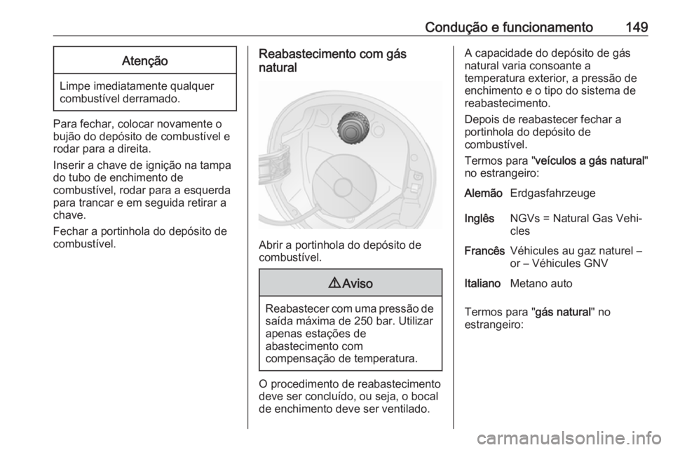 OPEL COMBO D 2018 Manual de Instruções (in Portugues) Condução e funcionamento149Atenção
Limpe imediatamente qualquer
combustível derramado.
Para fechar, colocar novamente o
bujão do depósito de combustível e
rodar para a direita.
Inserir a chave OPEL COMBO D 2018 Manual de Instruções (in Portugues) Condução e funcionamento149Atenção
Limpe imediatamente qualquer
combustível derramado.
Para fechar, colocar novamente o
bujão do depósito de combustível e
rodar para a direita.
Inserir a chave