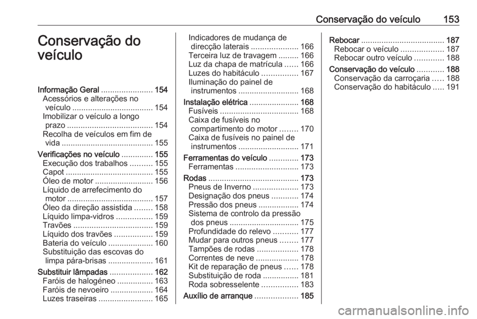 OPEL COMBO D 2018  Manual de Instruções (in Portugues) Conservação do veículo153Conservação do
veículoInformação Geral .......................154
Acessórios e alterações no veículo .................................... 154
Imobilizar o veículo