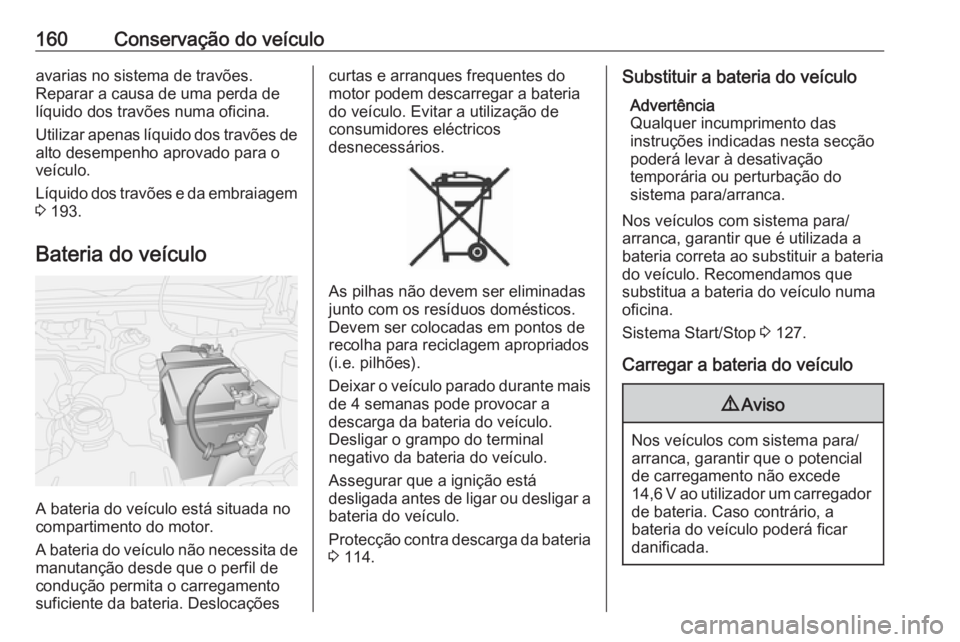 OPEL COMBO D 2018 Manual de Instruções (in Portugues) 160Conservação do veículoavarias no sistema de travões.
Reparar a causa de uma perda de
líquido dos travões numa oficina.
Utilizar apenas líquido dos travões de alto desempenho aprovado para o OPEL COMBO D 2018 Manual de Instruções (in Portugues) 160Conservação do veículoavarias no sistema de travões.
Reparar a causa de uma perda de
líquido dos travões numa oficina.
Utilizar apenas líquido dos travões de alto desempenho aprovado para o