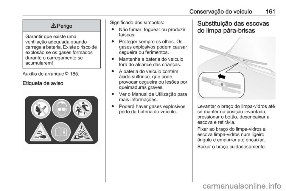 OPEL COMBO D 2018  Manual de Instruções (in Portugues) Conservação do veículo1619Perigo
Garantir que existe uma
ventilação adequada quando
carrega a bateria. Existe o risco de
explosão se os gases formados
durante o carregamento se
acumularem!
Auxí