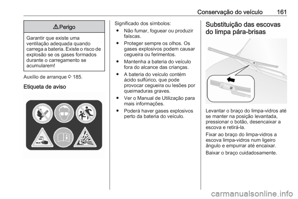 OPEL COMBO D 2018 Manual de Instruções (in Portugues) Conservação do veículo1619Perigo
Garantir que existe uma
ventilação adequada quando
carrega a bateria. Existe o risco de
explosão se os gases formados
durante o carregamento se
acumularem!
Auxí OPEL COMBO D 2018 Manual de Instruções (in Portugues) Conservação do veículo1619Perigo
Garantir que existe uma
ventilação adequada quando
carrega a bateria. Existe o risco de
explosão se os gases formados
durante o carregamento se
acumularem!
Auxí