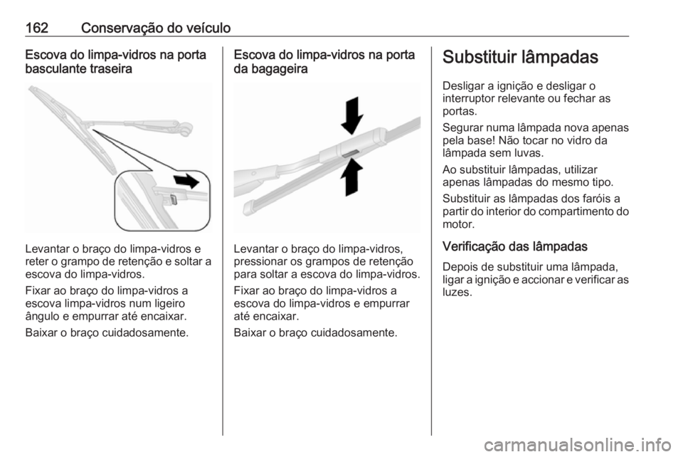 OPEL COMBO D 2018 Manual de Instruções (in Portugues) 162Conservação do veículoEscova do limpa-vidros na porta
basculante traseira
Levantar o braço do limpa-vidros e
reter o grampo de retenção e soltar a
escova do limpa-vidros.
Fixar ao braço do l OPEL COMBO D 2018 Manual de Instruções (in Portugues) 162Conservação do veículoEscova do limpa-vidros na porta
basculante traseira
Levantar o braço do limpa-vidros e
reter o grampo de retenção e soltar a
escova do limpa-vidros.
Fixar ao braço do l