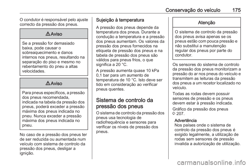 OPEL COMBO D 2018  Manual de Instruções (in Portugues) Conservação do veículo175O condutor é responsável pelo ajuste
correcto da pressão dos pneus.9 Aviso
Se a pressão for demasiado
baixa, pode causar o
sobreaquecimento e danos
internos nos pneus, 