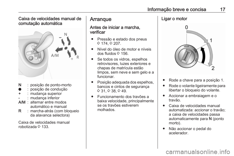 OPEL COMBO D 2018  Manual de Instruções (in Portugues) Informação breve e concisa17Caixa de velocidades manual de
comutação automáticaN:posição de ponto-mortoo:posição de condução+:mudança superior-:mudança inferiorA/M:alternar entre modos
au