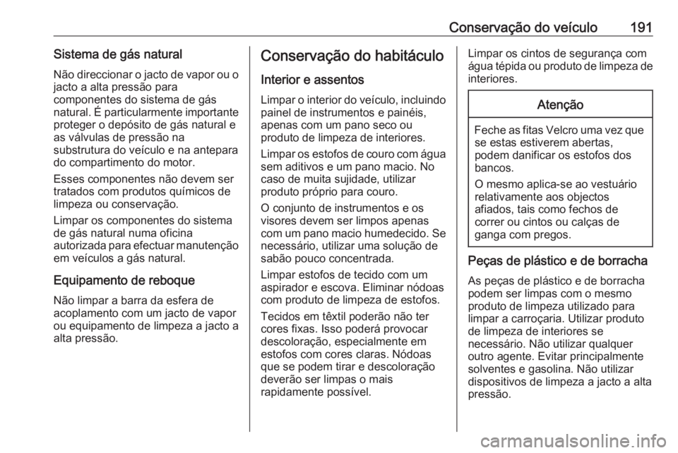 OPEL COMBO D 2018 Manual de Instruções (in Portugues) Conservação do veículo191Sistema de gás naturalNão direccionar o jacto de vapor ou o
jacto a alta pressão para
componentes do sistema de gás
natural. É particularmente importante proteger o de OPEL COMBO D 2018 Manual de Instruções (in Portugues) Conservação do veículo191Sistema de gás naturalNão direccionar o jacto de vapor ou o
jacto a alta pressão para
componentes do sistema de gás
natural. É particularmente importante proteger o de