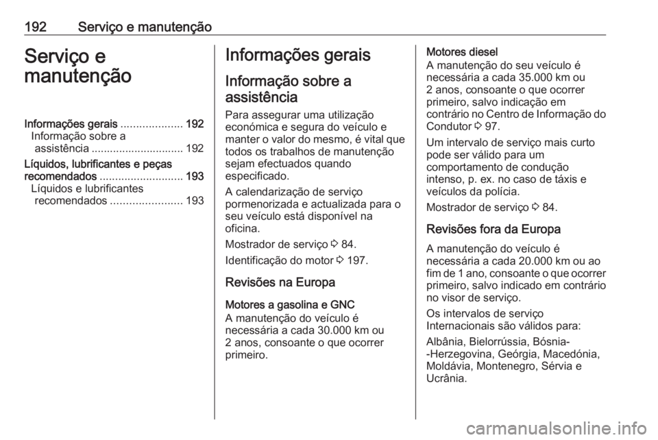 OPEL COMBO D 2018 Manual de Instruções (in Portugues) 192Serviço e manutençãoServiço e
manutençãoInformações gerais ....................192
Informação sobre a assistência .............................. 192
Líquidos, lubrificantes e peças
rec OPEL COMBO D 2018 Manual de Instruções (in Portugues) 192Serviço e manutençãoServiço e
manutençãoInformações gerais ....................192
Informação sobre a assistência .............................. 192
Líquidos, lubrificantes e peças
rec