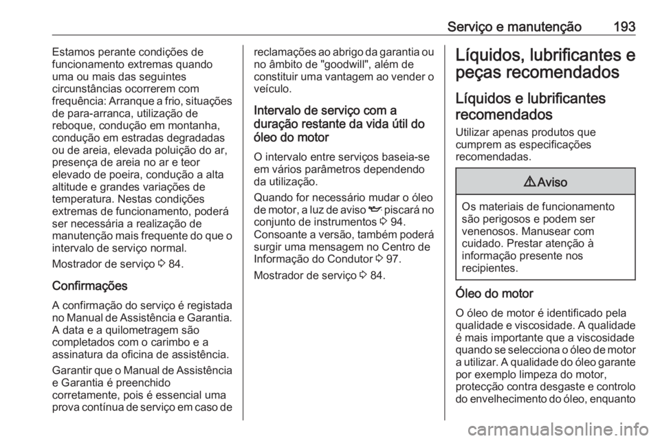 OPEL COMBO D 2018 Manual de Instruções (in Portugues) Serviço e manutenção193Estamos perante condições de
funcionamento extremas quando
uma ou mais das seguintes
circunstâncias ocorrerem com
frequência: Arranque a frio, situações
de para-arranca OPEL COMBO D 2018 Manual de Instruções (in Portugues) Serviço e manutenção193Estamos perante condições de
funcionamento extremas quando
uma ou mais das seguintes
circunstâncias ocorrerem com
frequência: Arranque a frio, situações
de para-arranca