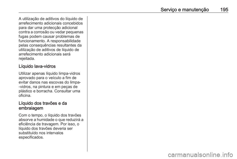 OPEL COMBO D 2018  Manual de Instruções (in Portugues) Serviço e manutenção195A utilização de aditivos do líquido de
arrefecimento adicionais concebidos para dar uma protecção adicional
contra a corrosão ou vedar pequenas
fugas podem causar probl