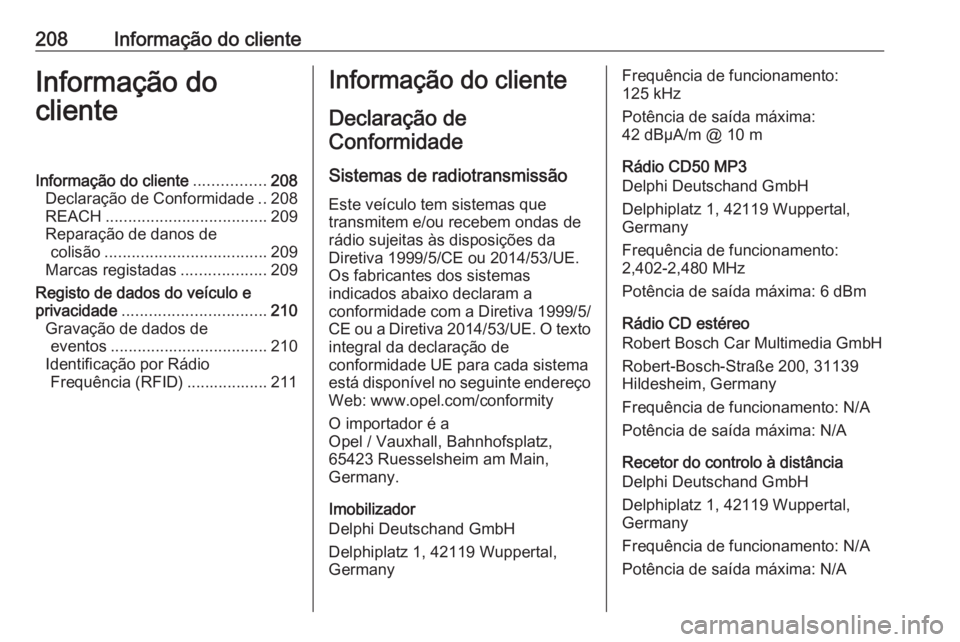 OPEL COMBO D 2018 Manual de Instruções (in Portugues) 208Informação do clienteInformação do
clienteInformação do cliente ................208
Declaração de Conformidade ..208
REACH .................................... 209
Reparação de danos de c OPEL COMBO D 2018 Manual de Instruções (in Portugues) 208Informação do clienteInformação do
clienteInformação do cliente ................208
Declaração de Conformidade ..208
REACH .................................... 209
Reparação de danos de c