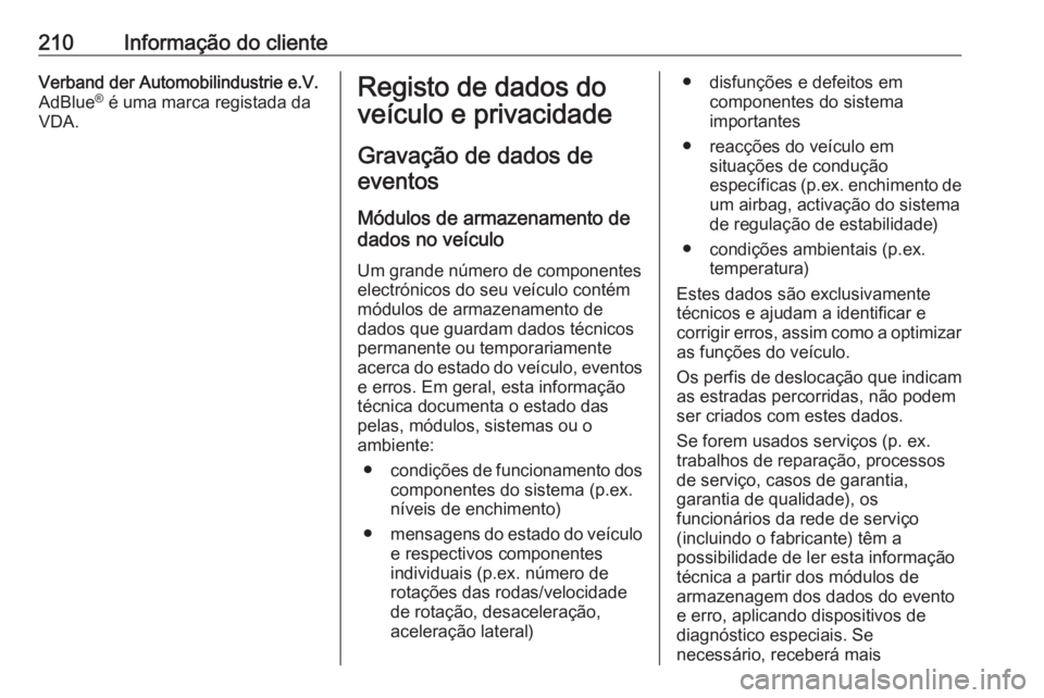 OPEL COMBO D 2018 Manual de Instruções (in Portugues) 210Informação do clienteVerband der Automobilindustrie e.V.
AdBlue ®
é uma marca registada da
VDA.Registo de dados do
veículo e privacidade
Gravação de dados deeventos
Módulos de armazenament OPEL COMBO D 2018 Manual de Instruções (in Portugues) 210Informação do clienteVerband der Automobilindustrie e.V.
AdBlue ®
é uma marca registada da
VDA.Registo de dados do
veículo e privacidade
Gravação de dados deeventos
Módulos de armazenament